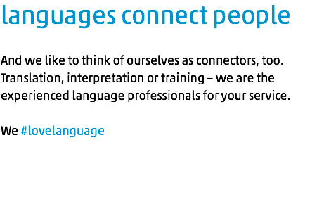 languages connect people And we like to think of ourselves as connectors, too. Translation, interpretation or training – we are the experienced language professionals for your service. We #lovelanguage